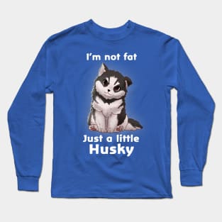 I'm not fat..............Just a little Husky Long Sleeve T-Shirt